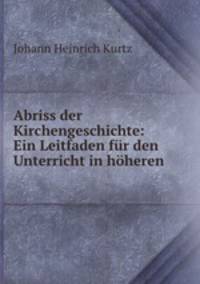 Abriss der Kirchengeschichte: Ein Leitfaden fur den Unterricht in hoheren .