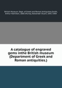 A catalogue of engraved gems inthe British museum (Department of Greek and Roman antiquities.)