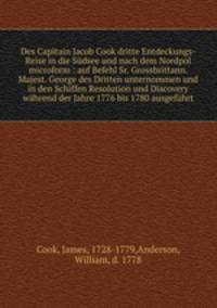 Des Capitain Jacob Cook dritte Entdeckungs-Reise in die Sudsee und nach dem Nordpol microform : auf Befehl Sr. Grossbrittann. Majest. George des Dritten unternommen und in den Schiffen Resolution und Discovery wahrend der Jahre 1776 bis 1780 ausgefuhrt