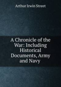 A Chronicle of the War: Including Historical Documents, Army and Navy .