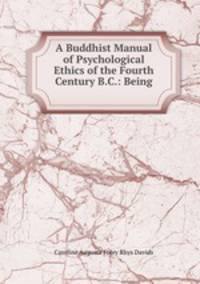 A Buddhist Manual of Psychological Ethics of the Fourth Century B.C.: Being .