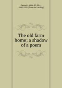 The old farm home; a shadow of a poem