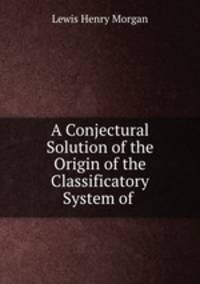 A Conjectural Solution of the Origin of the Classificatory System of .