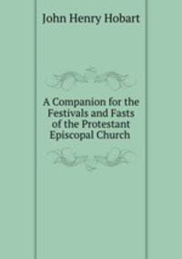 A Companion for the Festivals and Fasts of the Protestant Episcopal Church .