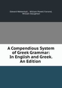 A Compendious System of Greek Grammar: In English and Greek. An Edition .