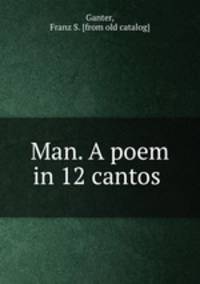 Man. A poem in 12 cantos