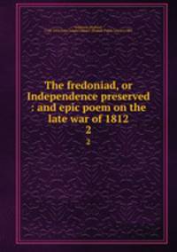 The fredoniad, or Independence preserved : and epic poem on the late war of 1812. 2
