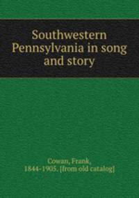 Southwestern Pennsylvania in song and story
