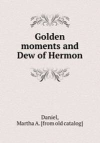 Golden moments and Dew of Hermon