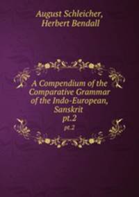 A Compendium of the Comparative Grammar of the Indo-European, Sanskrit .. pt.2