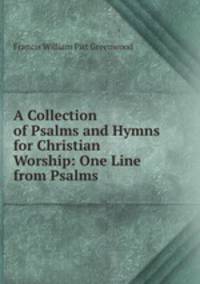 A Collection of Psalms and Hymns for Christian Worship: One Line from Psalms.