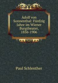 Adolf von Sonnenthal: Funfzig Jahre im Wiener Burgtheater, 1856-1906