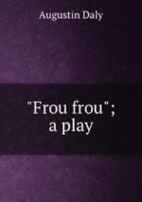 "Frou frou"; a play
