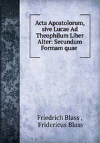 Acta Apostolorum, sive Lucae Ad Theophilum Liber Alter: Secundum Formam quae .