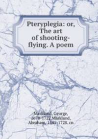 Pteryplegia: or, The art of shooting-flying. A poem