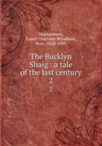 The Bucklyn Shaig : a tale of the last century. 2