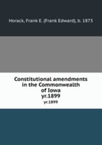 Constitutional amendments in the Commonwealth of Iowa. yr.1899