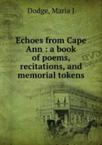 Echoes from Cape Ann : a book of poems, recitations, and memorial tokens