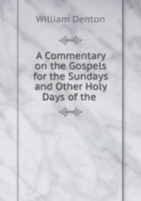 A Commentary on the Gospels for the Sundays and Other Holy Days of the .