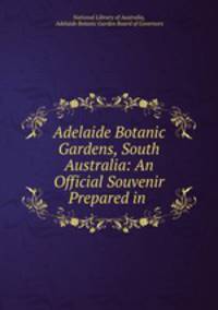 Adelaide Botanic Gardens, South Australia: An Official Souvenir Prepared in .