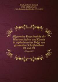 Allgemeine Encyclopdie der Wissenschaften und Knste in alphabetischer Folge von genannten Schriftstellern. 01 sect.03