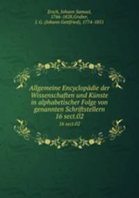 Allgemeine Encyclopdie der Wissenschaften und Knste in alphabetischer Folge von genannten Schriftstellern. 16 sect.02