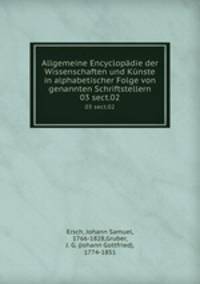 Allgemeine Encyclopdie der Wissenschaften und Knste in alphabetischer Folge von genannten Schriftstellern. 03 sect.02