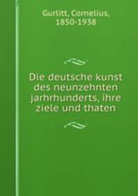 Die deutsche kunst des neunzehnten jarhrhunderts, ihre ziele und thaten