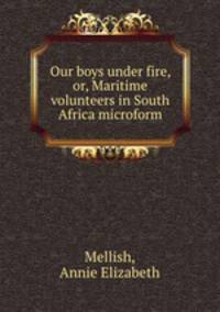 Our boys under fire, or, Maritime volunteers in South Africa microform