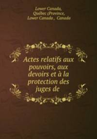 Actes relatifs aux pouvoirs, aux devoirs et a la protection des juges de .