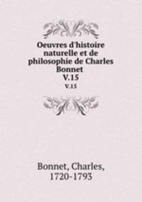 Oeuvres d`histoire naturelle et de philosophie de Charles Bonnet . V.15