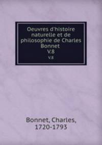 Oeuvres d`histoire naturelle et de philosophie de Charles Bonnet . V.8