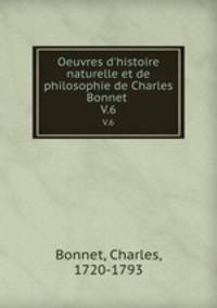 Oeuvres d`histoire naturelle et de philosophie de Charles Bonnet . V.6