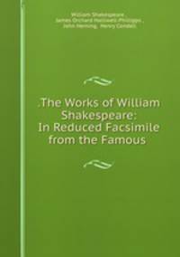 .The Works of William Shakespeare: In Reduced Facsimile from the Famous .