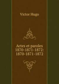 Actes et paroles 1870-1871-1872: 1870-1871-1872