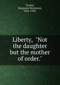 Liberty, "Not the daughter but the mother of order."