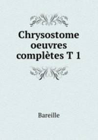 Chrysostome oeuvres completes T 1