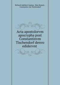 Acta apostolorvm apocrypha post Constantinvm Tischendorf denvo edidervnt .