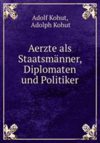 Aerzte als Staatsmanner, Diplomaten und Politiker