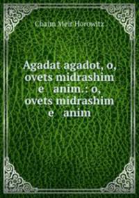 Agadat agadot, o, ovets midrashim e anim.: o, ovets midrashim e anim