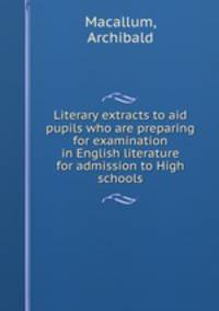Literary extracts to aid pupils who are preparing for examination in English literature for admission to High schools