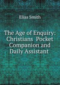 The Age of Enquiry: Christians? Pocket Companion and Daily Assistant .