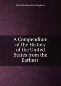 A Compendium of the History of the United States from the Earliest .