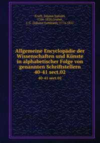 Allgemeine Encyclopdie der Wissenschaften und Knste in alphabetischer Folge von genannten Schriftstellern. 40-41 sect.02