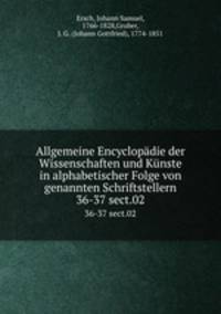 Allgemeine Encyclopdie der Wissenschaften und Knste in alphabetischer Folge von genannten Schriftstellern. 36-37 sect.02