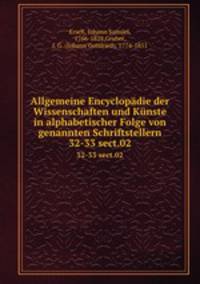Allgemeine Encyclopdie der Wissenschaften und Knste in alphabetischer Folge von genannten Schriftstellern. 32-33 sect.02