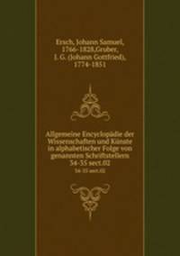 Allgemeine Encyclopdie der Wissenschaften und Knste in alphabetischer Folge von genannten Schriftstellern. 34-35 sect.02