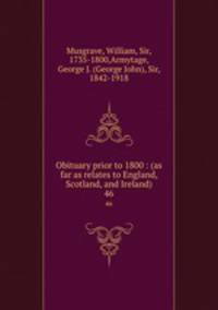 Obituary prior to 1800 : (as far as relates to England, Scotland, and Ireland). 46