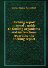 Docking report manual : quide to fouling organisms and instructions regarding the docking report