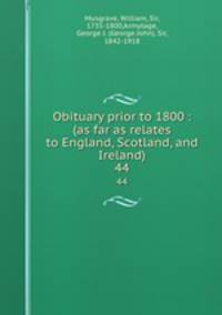 Obituary prior to 1800 : (as far as relates to England, Scotland, and Ireland). 44